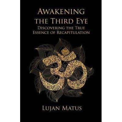Awakening the Third Eye Discovering the True Essence of Recapitulation