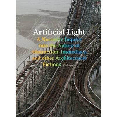 Artificial Light A Narrative Inquiry Into The Nature Of Abstraction Immediacy And Other Architectural Fictions