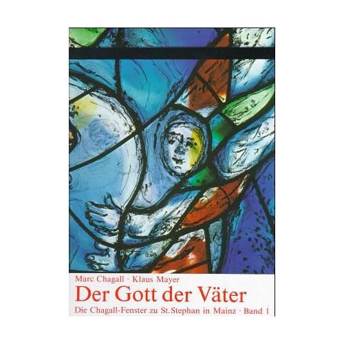 Der Gott der Väter / Die Chagall-Fenster zu Sankt Stephan in Mainz Bd.1 - Marc Chagall, Klaus Mayer