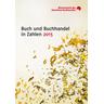 Buch und Buchhandel in Zahlen 2015 - Abt. Marktforsch. u. Statistik Herausgegeben:Börsenverein d. Deutschen Buchhandels