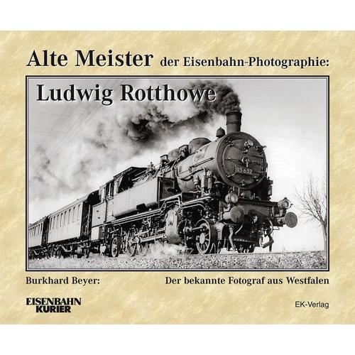 Alte Meister der Eisenbahn-Photographie: Ludwig Rotthowe - Dr. Burkhard Beyer