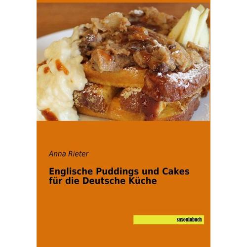 Englische Puddings und Cakes für die Deutsche Küche – Anna Rieter