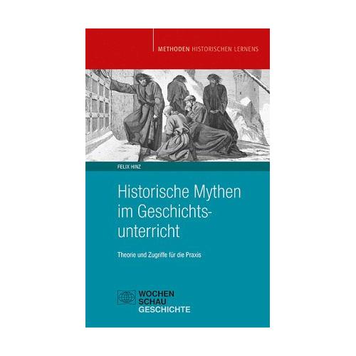 Historische Mythen im Geschichtsunterricht – Felix Hinz