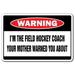 I m The Field Hockey Coach Warning Sign | Indoor/Outdoor | Funny Home DÃ©cor for Garages Living Rooms Bedroom Offices | SignMission Funny Gag Gift Sign Wall Plaque Decoration