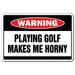 Playing Golf Makes Me Horny Warning Sign | Indoor/Outdoor | Funny Home DÃ©cor for Garages Living Rooms Bedroom Offices | SignMission Golfer Clubs Balls Caddie Shoes Gift Sign Wall Plaque Decoration