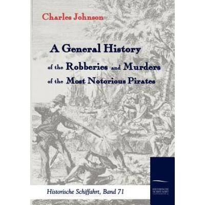 General History Of The Robberies & Murders Of The Most Notorious Pirates