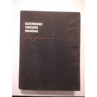 Electronic Circuits Manual: Over 3,100 Modern Electronic Circuits, Complete With Values Of All Parts, Organized In 99 Logical Chapters For Quick R