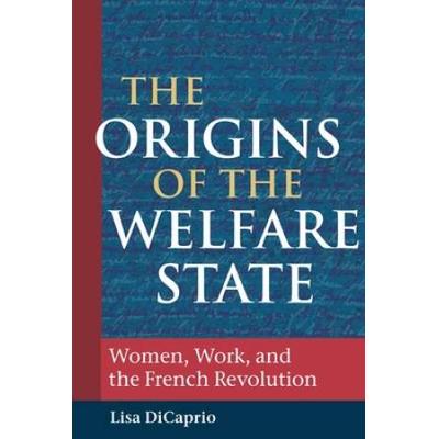The Origins Of The Welfare State: Women, Work, And The French Revolution