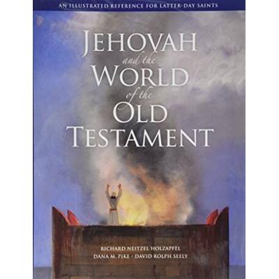 Jehovah and the World of the Old Testament An Illustrated Reference for LatterDay Saints