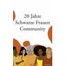 20 Jahre Schwarze Frauen Community - Herausgegeben:Schwarze Frauen Community