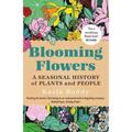 Blooming Flowers - A Seasonal History Of Plants And People - Kasia Boddy, Kartoniert (TB)