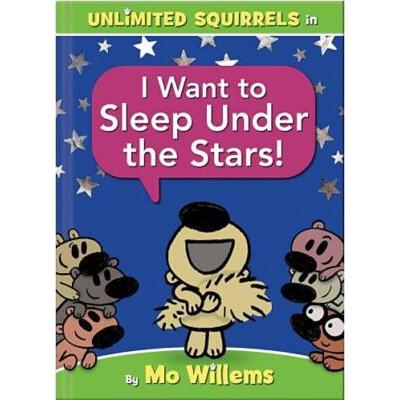 Unlimited Squirrels: I Want to Sleep Under the Stars (Hardcover) - Mo Willems