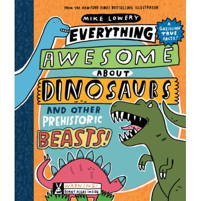 Everything Awesome About Dinosaurs and Other Prehistoric Beasts (Hardcover) - Mike Lowery