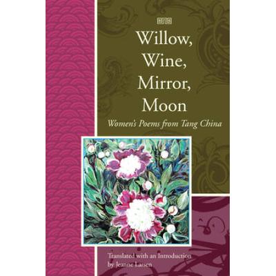 Willow, Wine, Mirror, Moon: Women's Poems From Tan...