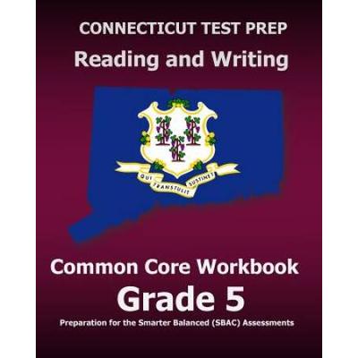 CONNECTICUT TEST PREP Reading and Writing Common Core Workbook Grade 5: Preparation for the Smarter Balanced (SBAC) Assessments