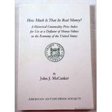 How Much Is That In Real Money?: A Historical Commodity Price Index For Use As A Deflator Of Money Values In The Economy Of The United States