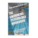 The Swimming Psychology Workbook How to Use Advanced Sports Psychology to Succeed in the Swimming Pool