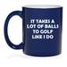 Funny It Takes A Lot Of Balls To Golf Like I Do Gift For Golfer Golf Gift (11oz Blue)