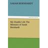 My Double Life The Memoirs of Sarah Bernhardt - Sarah Bernhardt