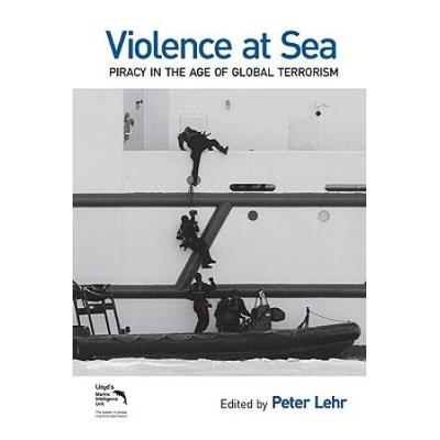 Violence At Sea: Piracy In The Age Of Global Terro...