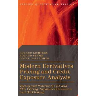 Modern Derivatives Pricing And Credit Exposure Analysis: Theory And Practice Of Csa And Xva Pricing, Exposure Simulation And Backtesting