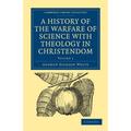 A History of the Warfare of Science with Theology in Christendom Volu