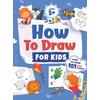 How To Draw For Kids: How To Draw 101 Cute Things For Kids Ages 5+ Fun & Easy Simple Step By Step Drawing Guide To Learn How To Draw Cute Th