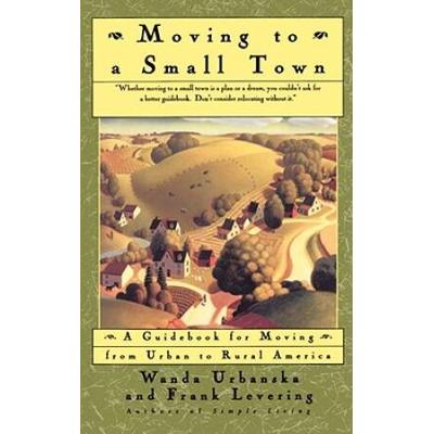 Moving To A Small Town: A Guidebook For Moving From Urban To Rural America