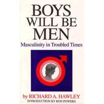 Boys Will Be Men Masculinity In Troubled Times