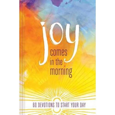 Joy Comes In The Morning Devotional: 60 Devotions To Start Your Day