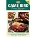 Game Bird Classic Recipes The Complete Guide To Dressing And Cooking Gambebirds Including Upland Birds And Waterfowl The Complete Hunter