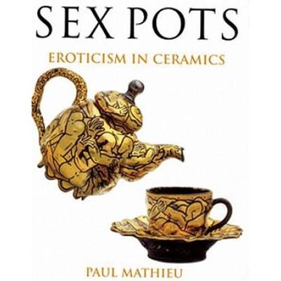 Sex Pots Eroticism in Ceramics