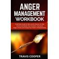 Anger Management Workbook A Self Help Guide for Men and for Women to Take Control and Master Your Emotions Overcome Anger Anxiety and Change Your Pattern of Relationships