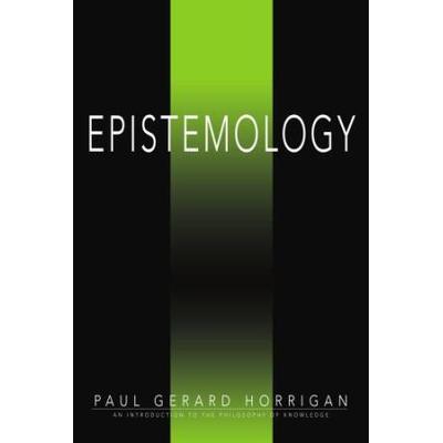 EPISTEMOLOGY An Introduction to the Philosophy of Knowledge