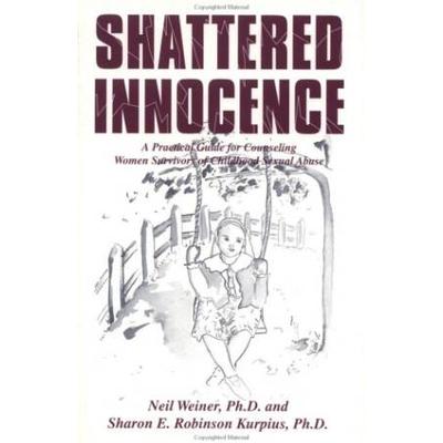 Shattered Innocence A Practical Guide For Counselling Women Survivors Of Childhood Sexual Abuse