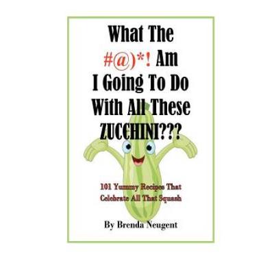 What The Am I Going To Do With All These Zucchini Yummy Recipes That Celebrate All That Squash