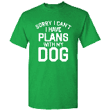 Sorry I Can T I Have Plans With My Dog - Dog Slogans T-Shirt Dog Lover Tee