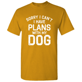 Sorry I Can t I Have Plans With My Dog - Novelty Dog T-Shirt