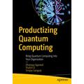 Productizing Quantum Computing: Bring Quantum Computing Into Your Organization