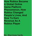 How Roblox Became A Global Online Game Platform Phenomenon, How Roblox Changed People's Lives, And How To Earn Revenue As A Roblox Game Developer