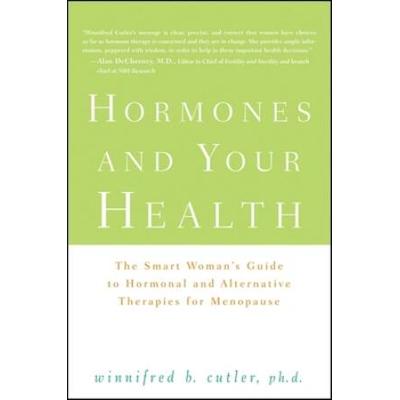 Hormones And Your Health: The Smart Woman's Guide To Hormonal And Alternative Therapies For Menopause
