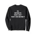 Funny Ew, Brother Ew, What's That ? What's That Brother ?! Sweatshirt