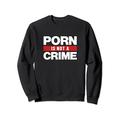 Porn Is Not A Crime Pornografie Erotik Sex Geschenk Männer Frauen Sweatshirt