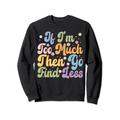 Groovy If I'm Too Much Then Go Find Less - Lustiges Design Sweatshirt