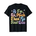 Groovy If I'm Too Much Then Go Find Less - Lustiges Design T-Shirt