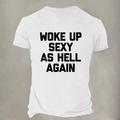 Woke Up Sexy Again Shirt Black White Burgundy T shirt Men's Graphic Cotton Shirt Classic Shirt Short Sleeve Comfortable Tee Sports Holiday Summer Fashion Designer Clothing S M L XL XXL XXXL