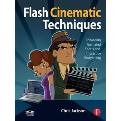 Flash Cinematic Techniques: Enhancing Animated Shorts And Interactive Storytelling [With Cdrom]