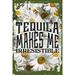 Daisy Flower Wall Art Tequila makes me irresistible fancy caps funny drinking alcohol Tin Wall Sign 8 x 12 Decor Funny Gift