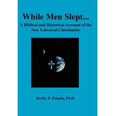 While Men Slept...A Biblical And Historical Account Of The New Universal Christianity
