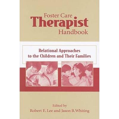 Foster Care Therapist Handbook: Relational Approaches To The Children And Their Families